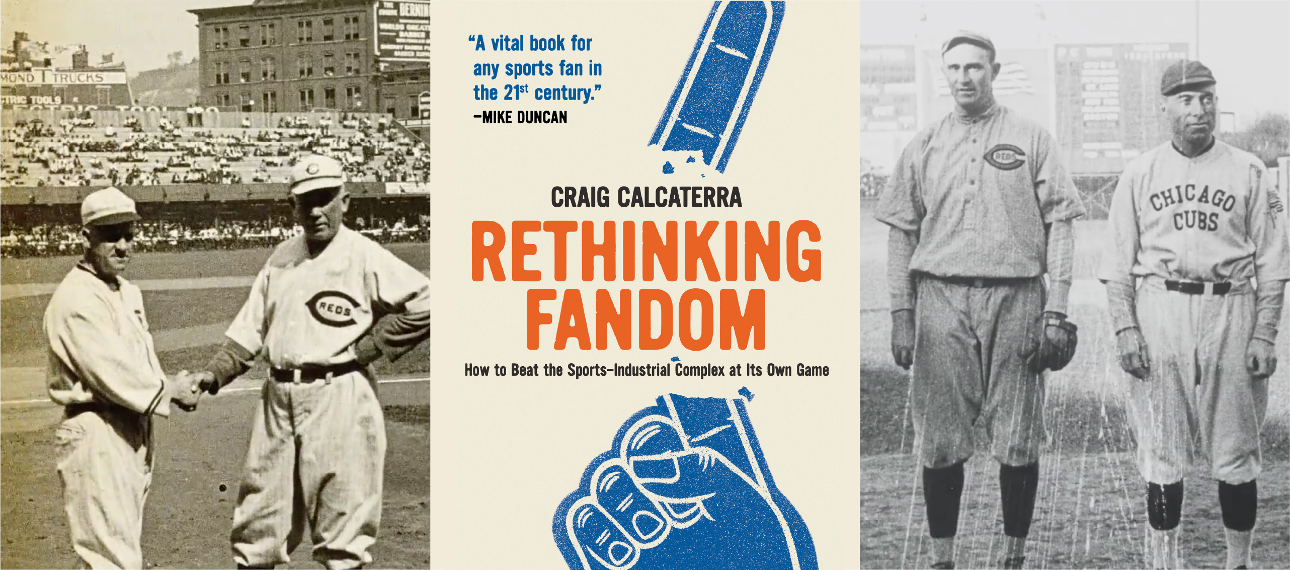 On the left is a black-and-white photograph of Chicago White Sox manager Kid Gleason (left) shaking hands with Cincinnati Reds manager Pat Moran (right) on the field before the start of the 1919 World Series. In the center is the book cover of Craig Calcaterra's Rethinking Fandom; the title is in orange font in between a broken blue foam finger. On the right is a black-and-white photograph of Reds pitcher Fred Toney (left) and Chicago Cubs manager Fred Mitchell (right) on the field of their 1917 game.