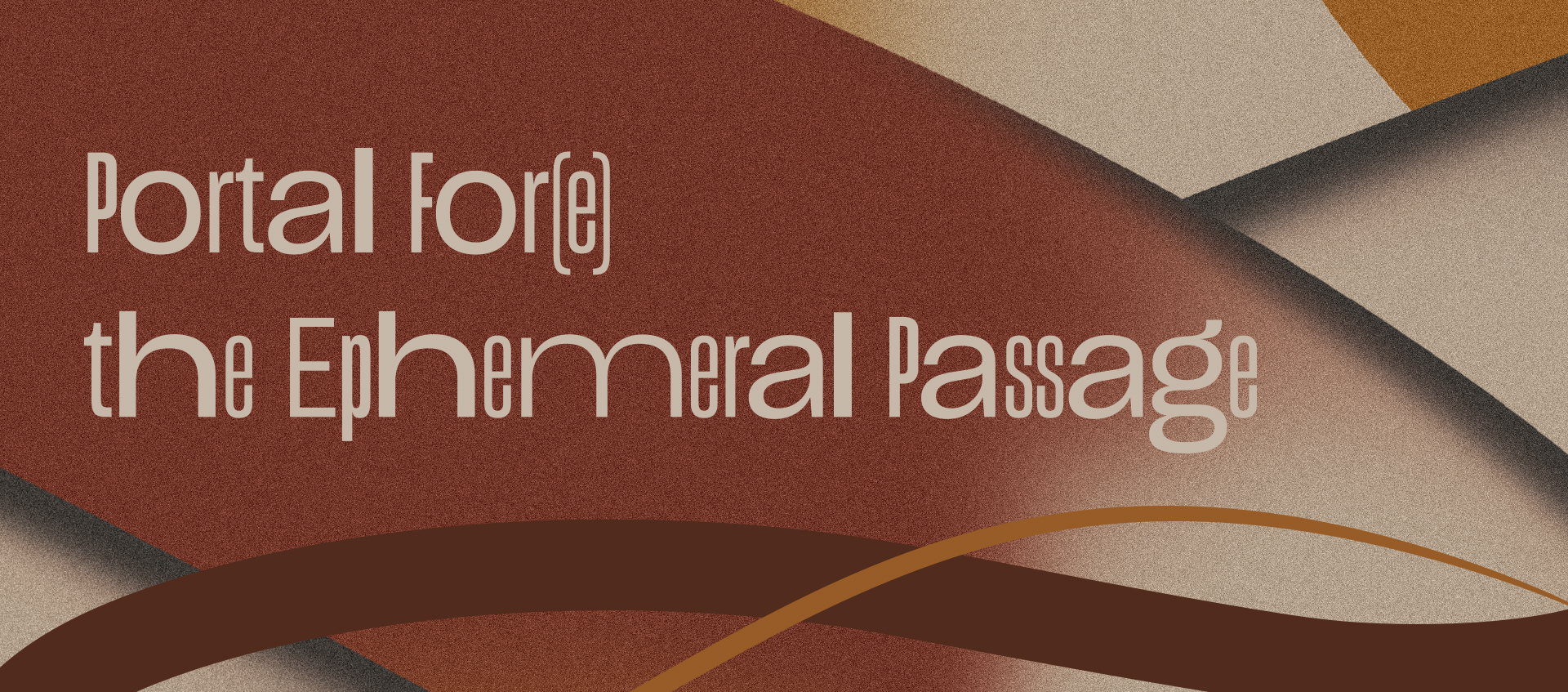 A graphic with curved shapes in brown tones over which is the text "Portal For(e) the Ephemeral Passage"