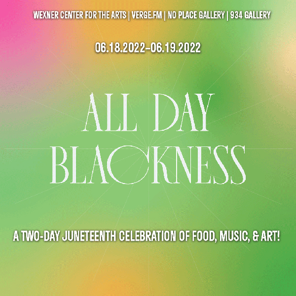 The words “ALL DAY BLACKNESS” in large, white text on top of an orange, green, and pink background. Behind the text are faint white lines pointing outward from the center. Below it are the words, “A TWO-DAY JUNETEENTH CELEBRATION OF FOOD, MUSIC, & ART!” in white, smaller text. Above it are the words, “WEXNER CENTER FOR THE ARTS | VERGE.FM | NO PLACE GALLERY | 934 GALLERY” and “06.182022–06.19.2022” in white, smaller text.